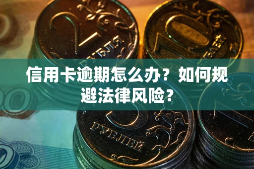 北京信用卡逾期怎么办？如何规避法律风险？