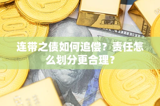 北京连带之债如何追偿？责任怎么划分更合理？