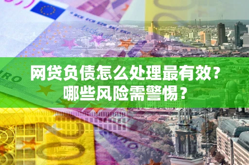 北京网贷负债怎么处理最有效？哪些风险需警惕？
