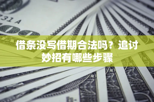 北京借条没写借期合法吗？追讨妙招有哪些步骤