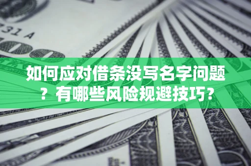 北京如何应对借条没写名字问题？有哪些风险规避技巧？