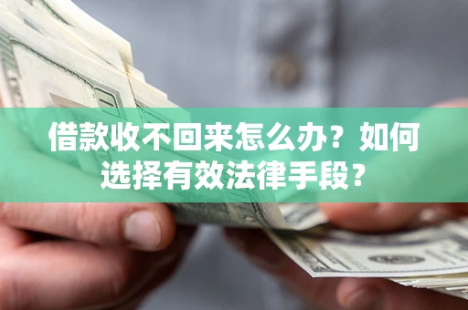 北京借款收不回来怎么办？如何选择有效法律手段？