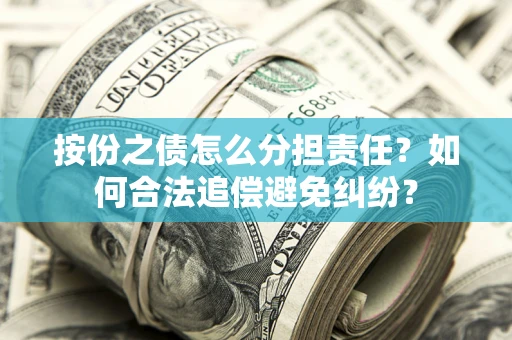 北京按份之债怎么分担责任？如何合法追偿避免纠纷？